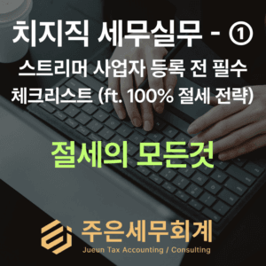 [치지직 세무 #1] : 사업자 등록 전 필수 체크리스트 (절세 전략)