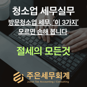 방문청소업 세무, ‘이 3가지’ 모르면 손해 봅니다 (주은세무회계)