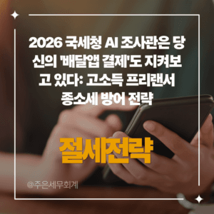2026 국세청 AI 조사관은 당신의 '배달앱 결제'도 지켜보고 있다: 고소득 프리랜서 종소세 방어 전략