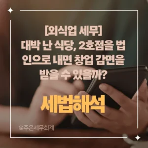 [외식업 세무] 대박 난 식당, 2호점을 법인으로 내면 창업 감면을 받을 수 있을까? (조세심판례 분석)