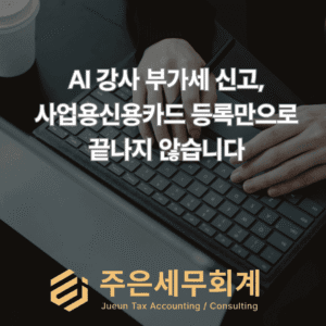 AI 강사 부가세 신고, 사업용신용카드 등록만으로 끝나지 않습니다