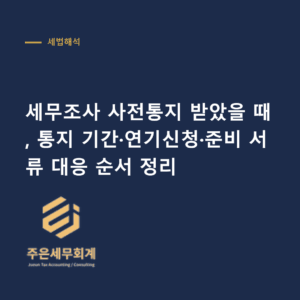 세무조사 사전통지 - 세무조사 사전통지 받았을 때, 통지 기간·연기신청·준비 서류 대응 순서 정리