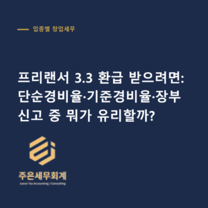 프리랜서 3.3 환급 - 프리랜서 3.3 환급 받으려면: 단순경비율·기준경비율·장부 신고 중 뭐가 유리할까?